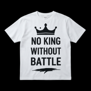NO KING WITHOUT BATTLE T-SHIRT